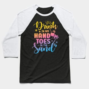 Drink In My Hand Toes In The Sand Summer Beach Drinking Baseball T-Shirt